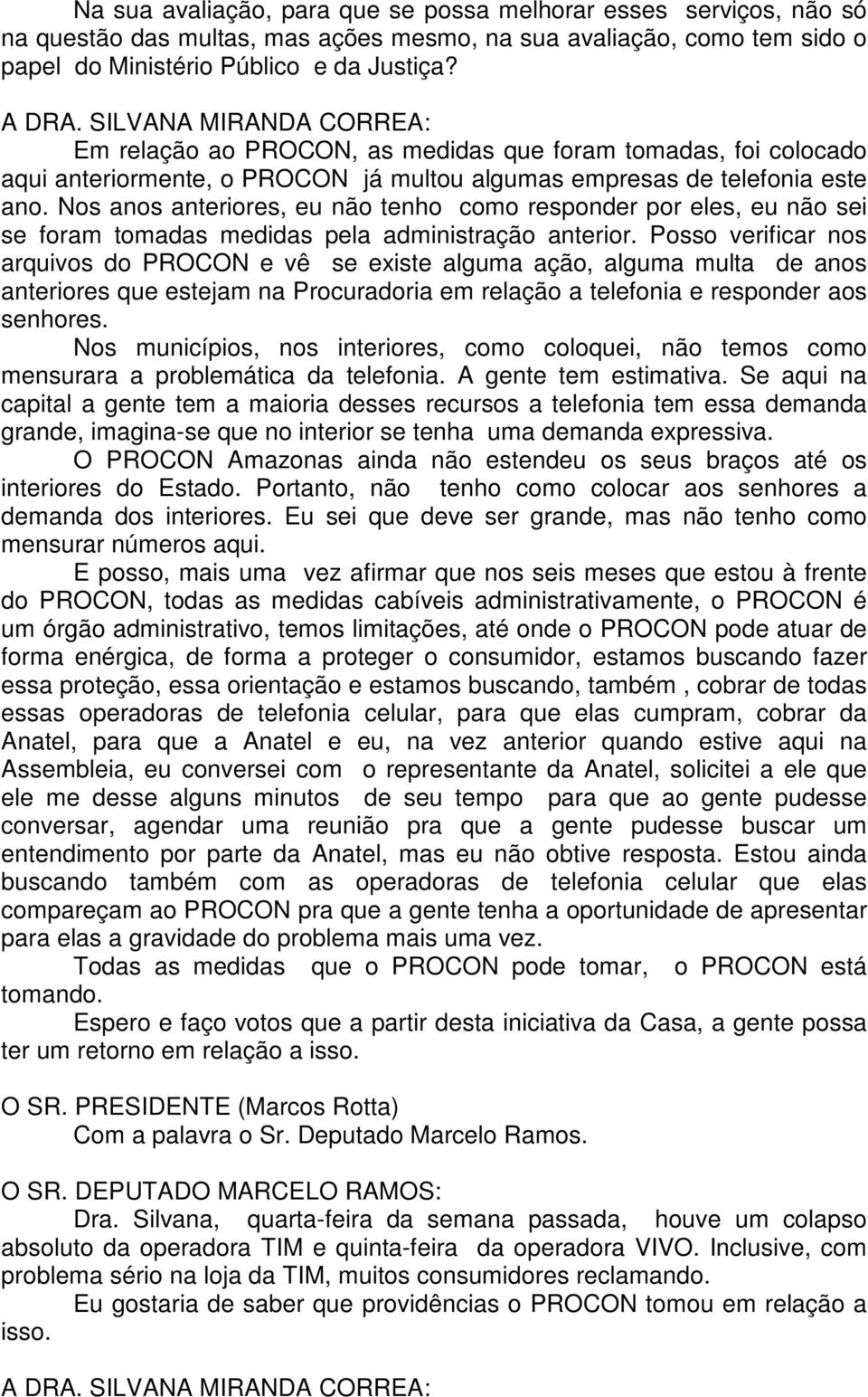 Nos anos anteriores, eu não tenho como responder por eles, eu não sei se foram tomadas medidas pela administração anterior.