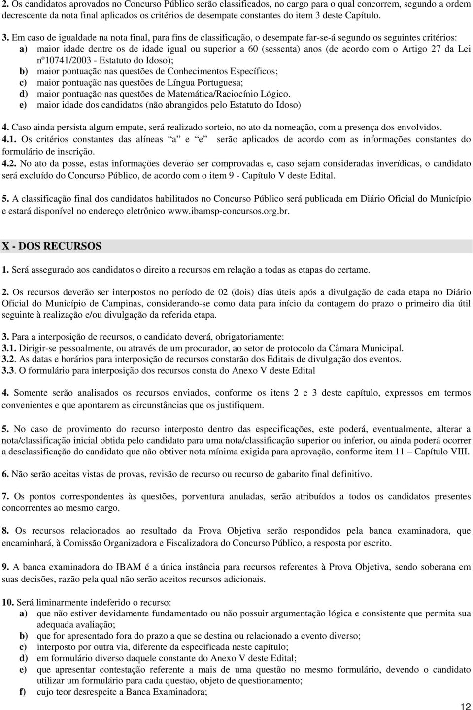 Em caso de igualdade na nota final, para fins de classificação, o desempate far-se-á segundo os seguintes critérios: a) maior idade dentre os de idade igual ou superior a 60 (sessenta) anos (de