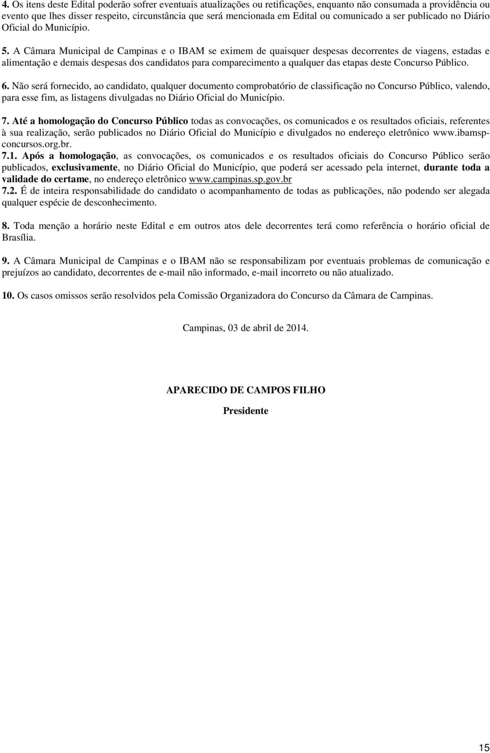 A Câmara Municipal de Campinas e o IBAM se eximem de quaisquer despesas decorrentes de viagens, estadas e alimentação e demais despesas dos candidatos para comparecimento a qualquer das etapas deste