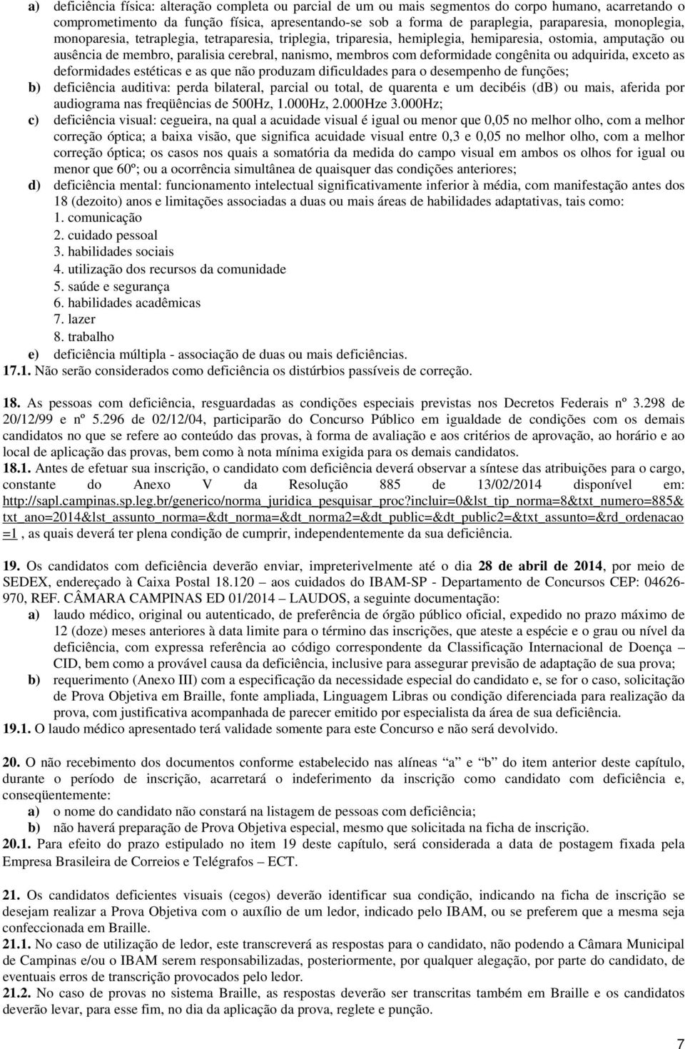 congênita ou adquirida, exceto as deformidades estéticas e as que não produzam dificuldades para o desempenho de funções; b) deficiência auditiva: perda bilateral, parcial ou total, de quarenta e um