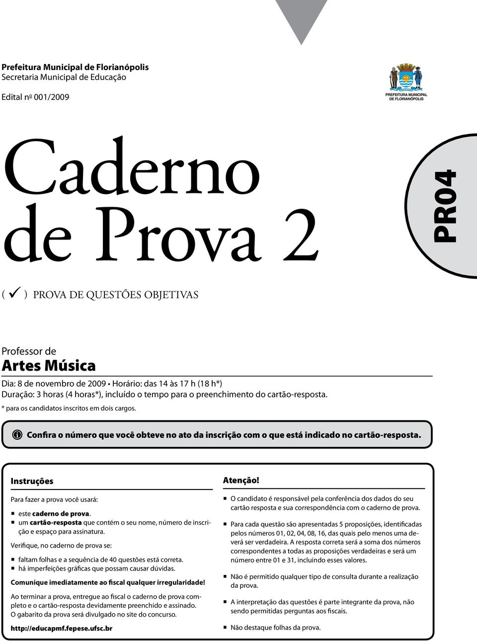 ato da inscrição com o que está indicado no cartão-resposta Instruções Para fazer a prova você usará: este caderno de prova um cartão-resposta que contém o seu nome, número de inscrição e espaço para