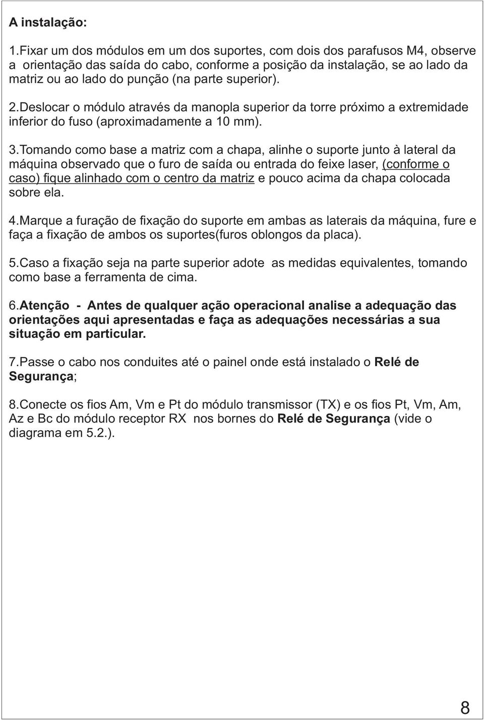 superior). 2.Deslocar o módulo através da manopla superior da torre próximo a extremidade inferior do fuso (aproximadamente a 10 mm). 3.