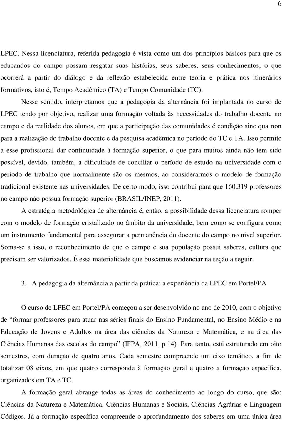 do diálogo e da reflexão estabelecida entre teoria e prática nos itinerários formativos, isto é, Tempo Acadêmico (TA) e Tempo Comunidade (TC).