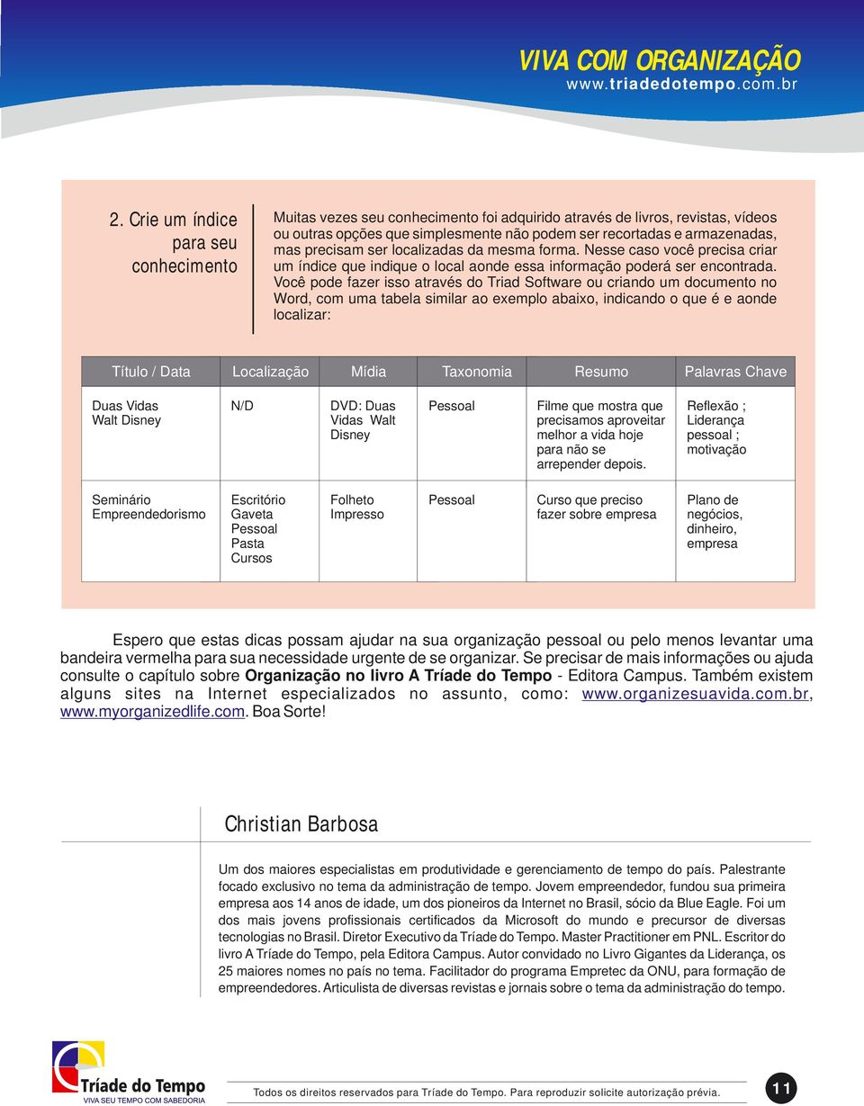 Você pode fazer isso através do Triad Software ou criando um documento no Word, com uma tabela similar ao exemplo abaixo, indicando o que é e aonde localizar: Título / Data Localização Mídia