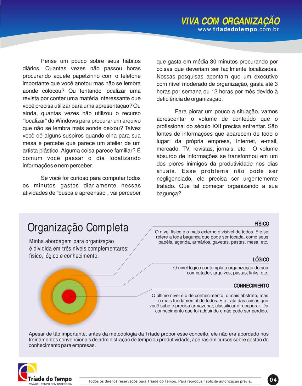 Ou ainda, quantas vezes não utilizou o recurso localizar do Windows para procurar um arquivo que não se lembra mais aonde deixou?