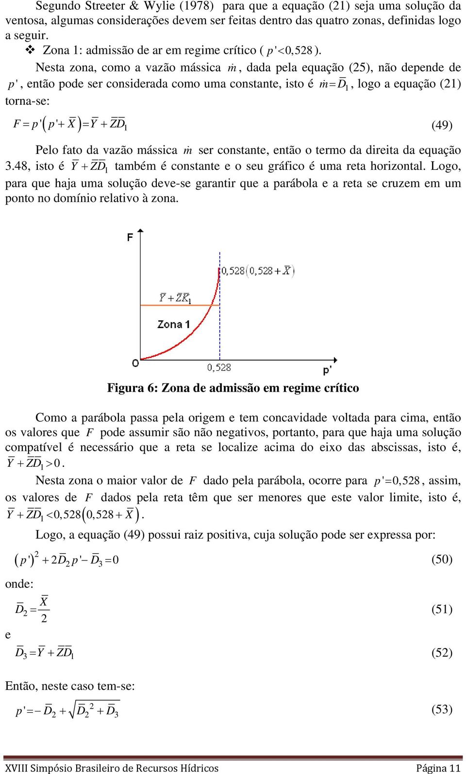 Nesta zona, como a vazão mássica m, dada pela equação (5), não depende de p ', então pode ser considerada como uma constante, isto é m = D1, logo a equação (1) torna-se: ( ' ) 1 F = p' p + X = Y + ZD