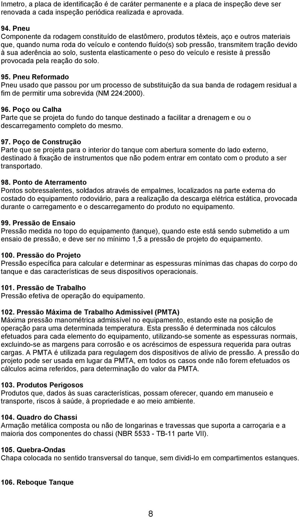 aderência ao solo, sustenta elasticamente o peso do veículo e resiste à pressão provocada pela reação do solo. 95.