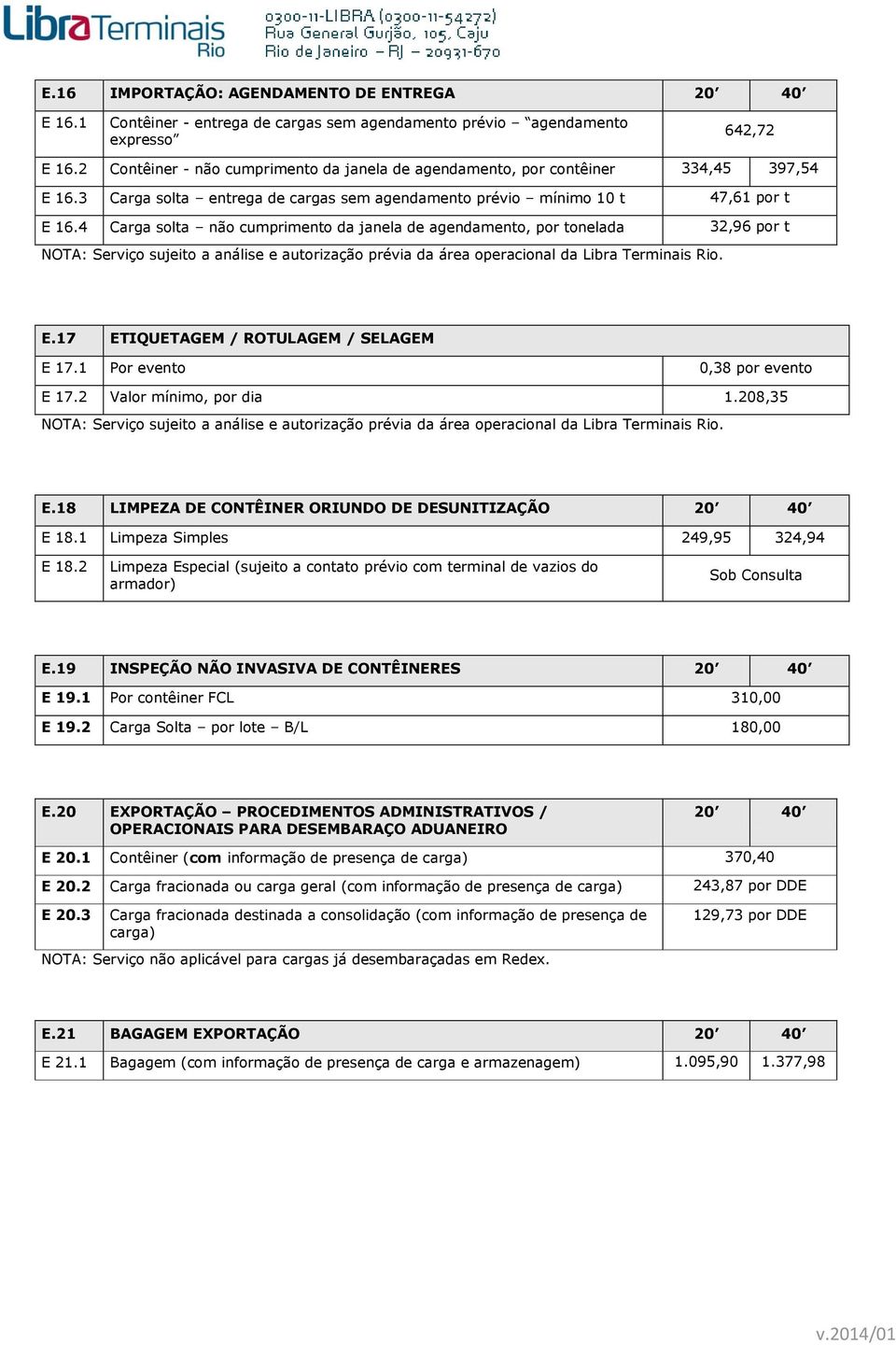 4 Carga solta não cumprimento da janela de agendamento, por tonelada 32,96 por t NOTA: Serviço sujeito a análise e autorização prévia da área operacional da Libra Terminais Rio. E.