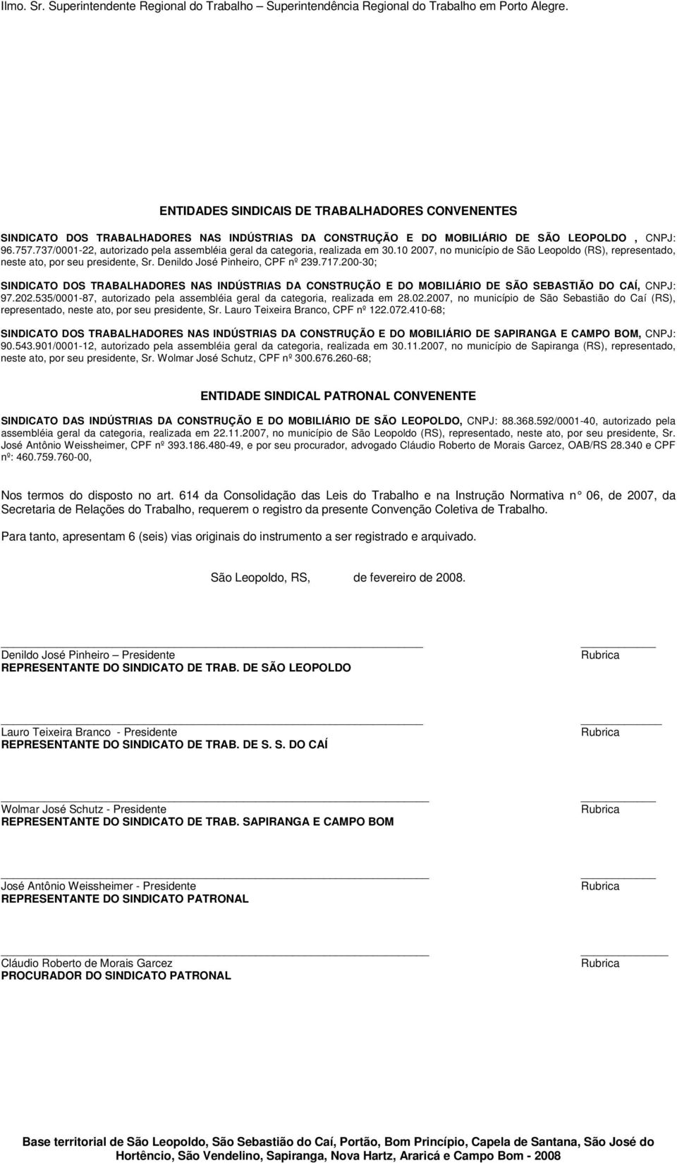 737/0001-22, autorizado pela assembléia geral da categoria, realizada em 30.10 2007, no município de São Leopoldo (RS), representado, neste ato, por seu presidente, Sr.