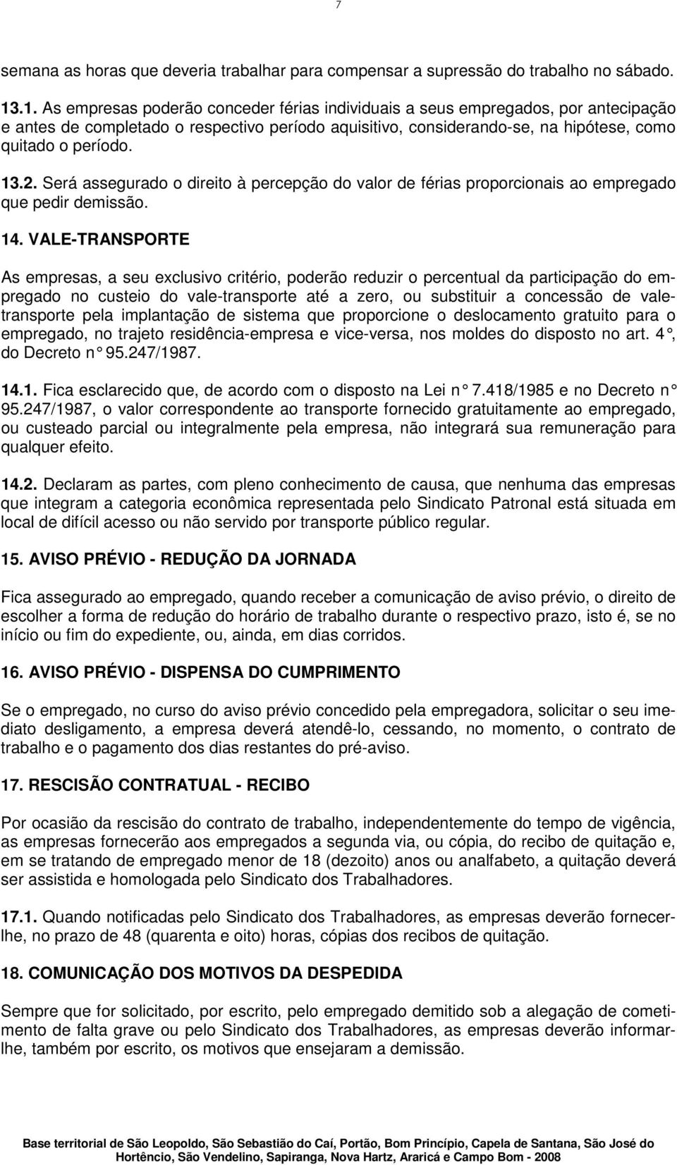 2. Será assegurado o direito à percepção do valor de férias proporcionais ao empregado que pedir demissão. 14.