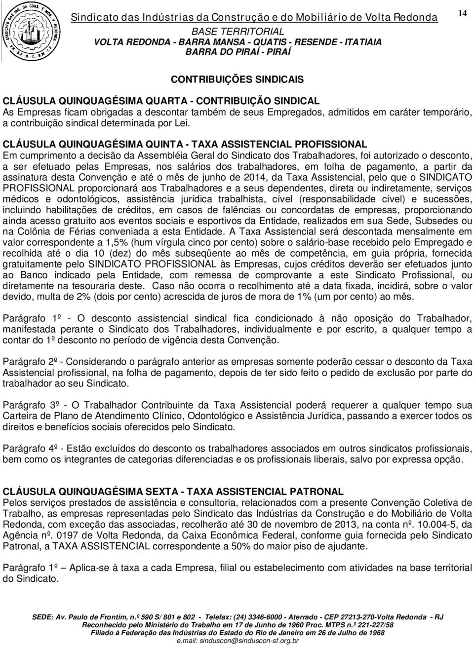 CLÁUSULA QUINQUAGÉSIMA QUINTA - TAXA ASSISTENCIAL PROFISSIONAL Em cumprimento a decisão da Assembléia Geral do Sindicato dos Trabalhadores, foi autorizado o desconto, a ser efetuado pelas Empresas,