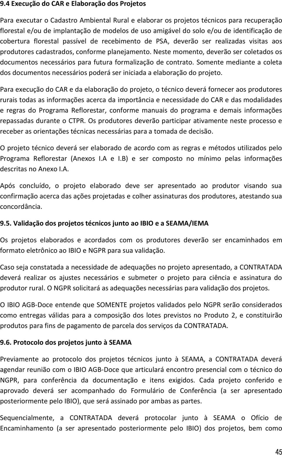 Neste momento, deverão ser coletados os documentos necessários para futura formalização de contrato. Somente mediante a coleta dos documentos necessários poderá ser iniciada a elaboração do projeto.