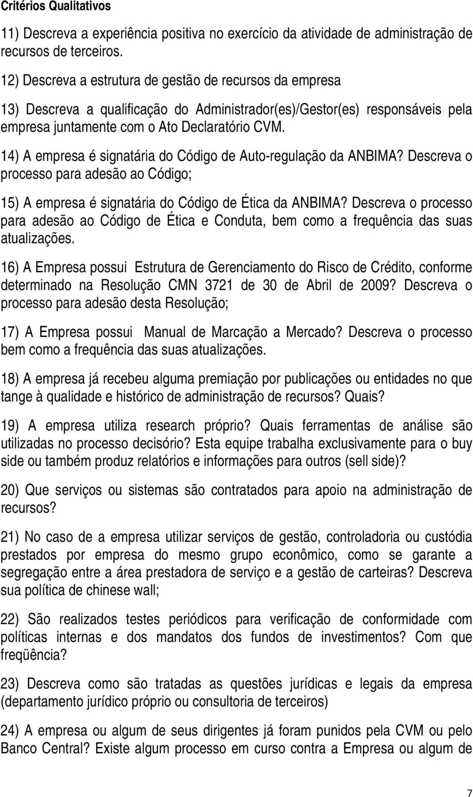 14) A empresa é signatária do Código de Auto-regulação da ANBIMA? Descreva o processo para adesão ao Código; 15) A empresa é signatária do Código de Ética da ANBIMA?