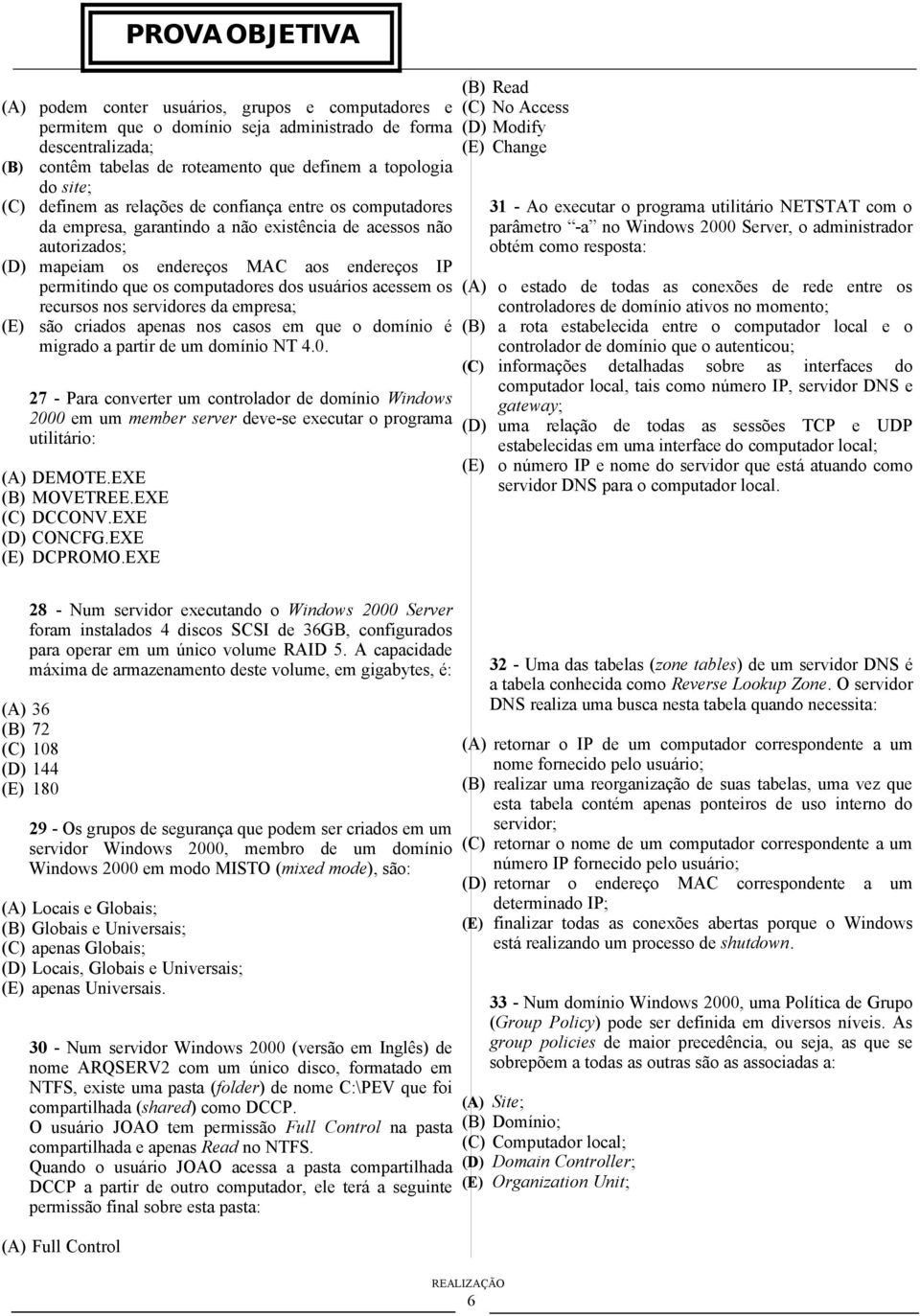 recursos nos servidores da empresa; são criados apenas nos casos em que o domínio é migrado a partir de um domínio NT 4.0.