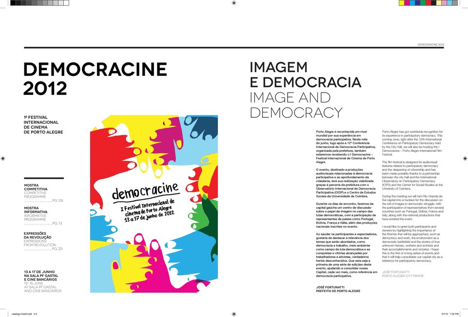 23 13 A 17 DE JUNHO NA SALA PF GASTAL E CINE BANCários 13-15 June at SALA PF GASTAL AND CINE BANCários IMAGEM E DEMOCRACIA IMAGE AND DEMOCRACY Porto Alegre é reconhecida em nível mundial por sua