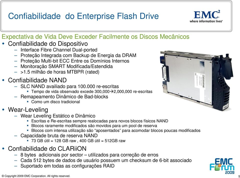 000 re-escritas Tempo de vida observado excede 300,000 2,000,000 re-escritas Remapeamento Dinâmico de Bad-blocks Como um disco tradicional Wear-Leveling Wear Leveling Estático e Dinâmico Escritas e