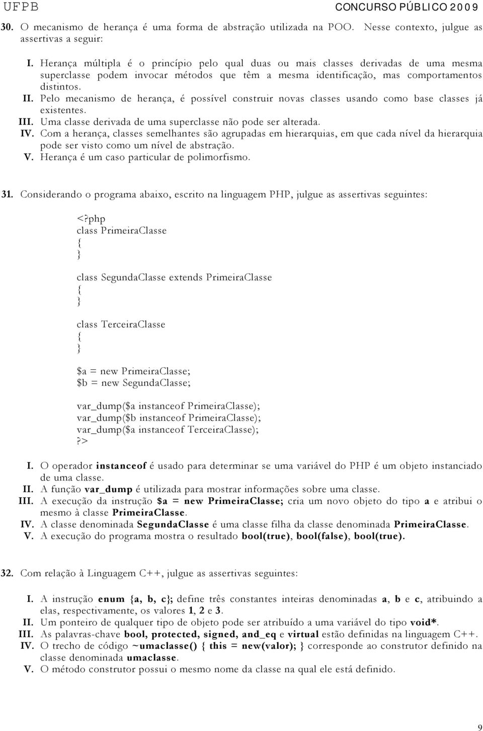 Pelo mecanismo de herança, é possível construir novas classes usando como base classes já existentes. III. Uma classe derivada de uma superclasse não pode ser alterada. IV.