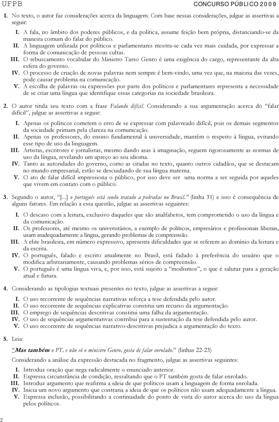 A linguagem utilizada por políticos e parlamentares mostra-se cada vez mais cuidada, por expressar a forma de comunicação de pessoas cultas. III.