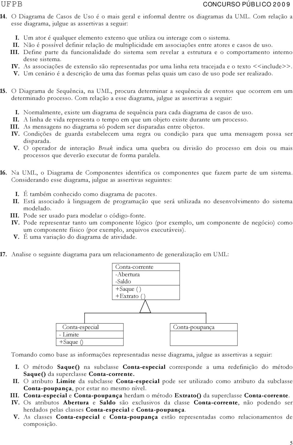 Define parte da funcionalidade do sistema sem revelar a estrutura e o comportamento interno desse sistema. IV.