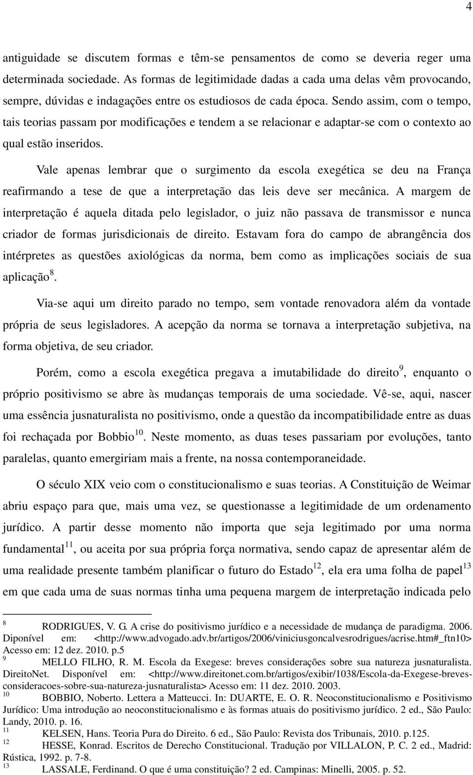 Sendo assim, com o tempo, tais teorias passam por modificações e tendem a se relacionar e adaptar-se com o contexto ao qual estão inseridos.