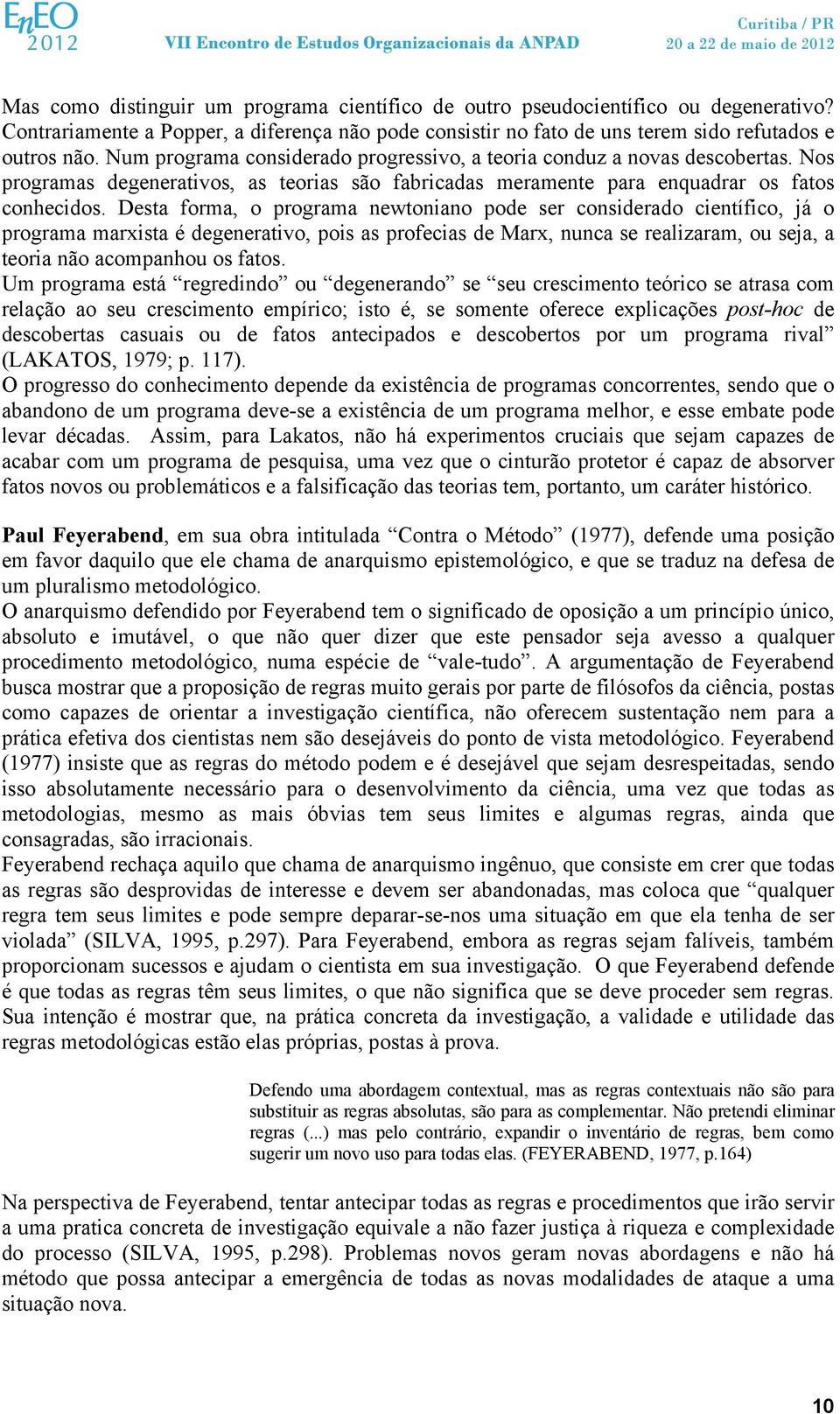 Desta forma, o programa newtoniano pode ser considerado científico, já o programa marxista é degenerativo, pois as profecias de Marx, nunca se realizaram, ou seja, a teoria não acompanhou os fatos.