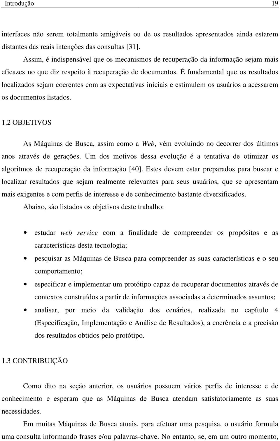 É fundamental que os resultados localizados sejam coerentes com as expectativas iniciais e estimulem os usuários a acessarem os documentos listados. 1.