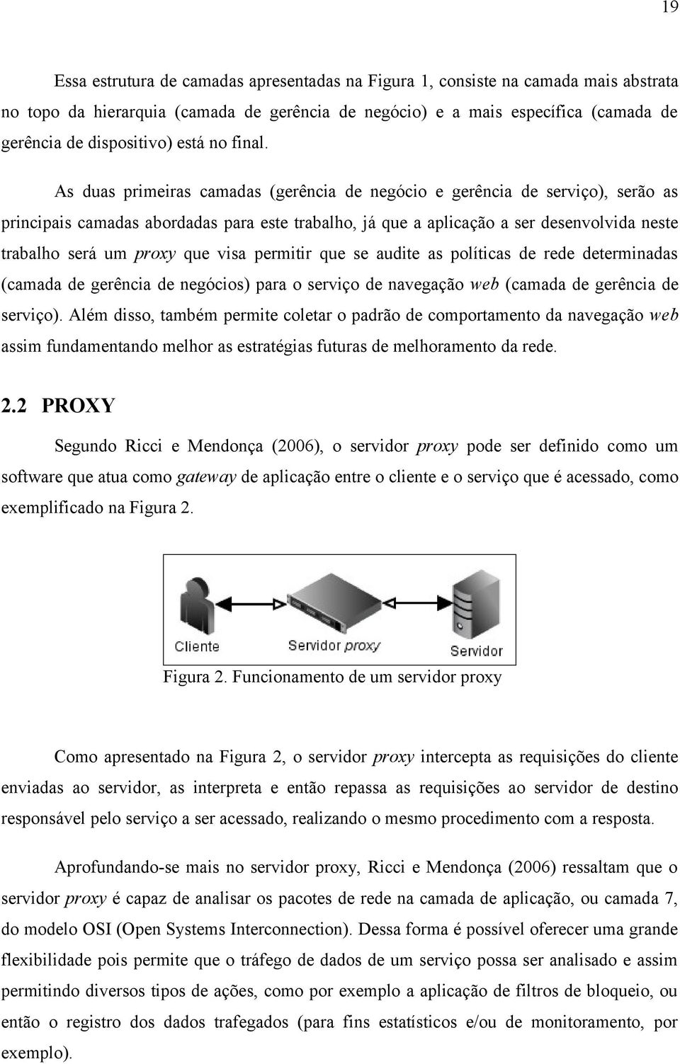 As duas primeiras camadas (gerência de negócio e gerência de serviço), serão as principais camadas abordadas para este trabalho, já que a aplicação a ser desenvolvida neste trabalho será um proxy que