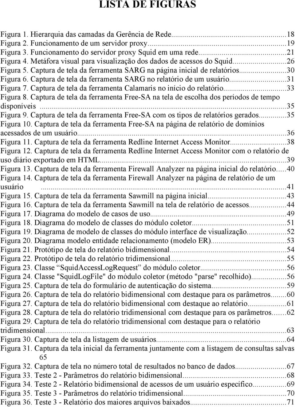 Captura de tela da ferramenta SARG no relatório de um usuário...31 Figura 7. Captura de tela da ferramenta Calamaris no início do relatório...33 Figura 8.