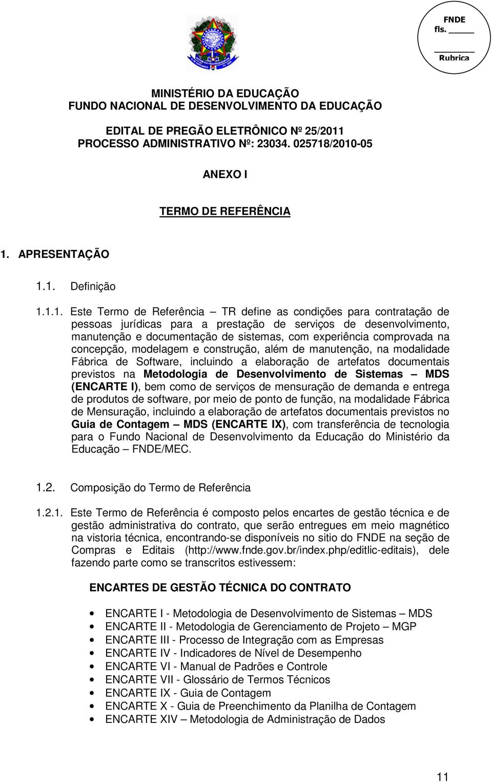 1. Defini 1.1.1. Este Termo de Referência TR define as condições para contrata de pessoas jurídicas para a presta de serviços de desenvolvimento, manuten e documenta de sistemas, com experiência