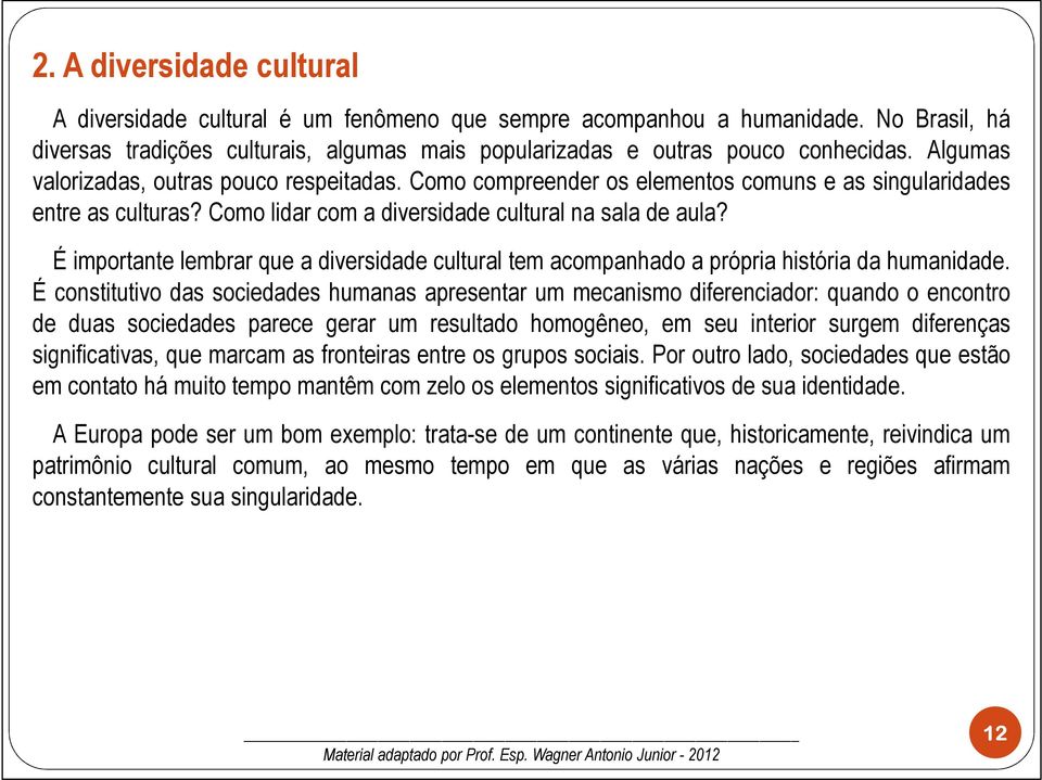 É importante lembrar que a diversidade cultural tem acompanhado a própria história da humanidade.