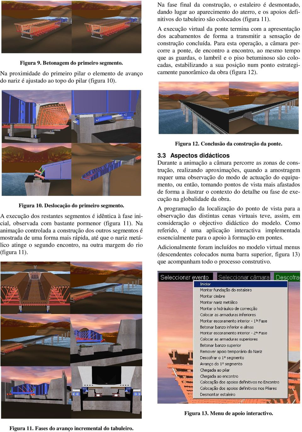 A execução virtual da ponte termina com a apresentação dos acabamentos de forma a transmitir a sensação de construção concluída.