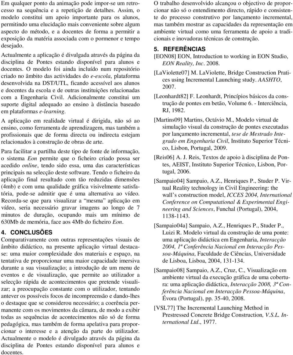 associada com o pormenor e tempo desejado. Actualmente a aplicação é divulgada através da página da disciplina de Pontes estando disponível para alunos e docentes.