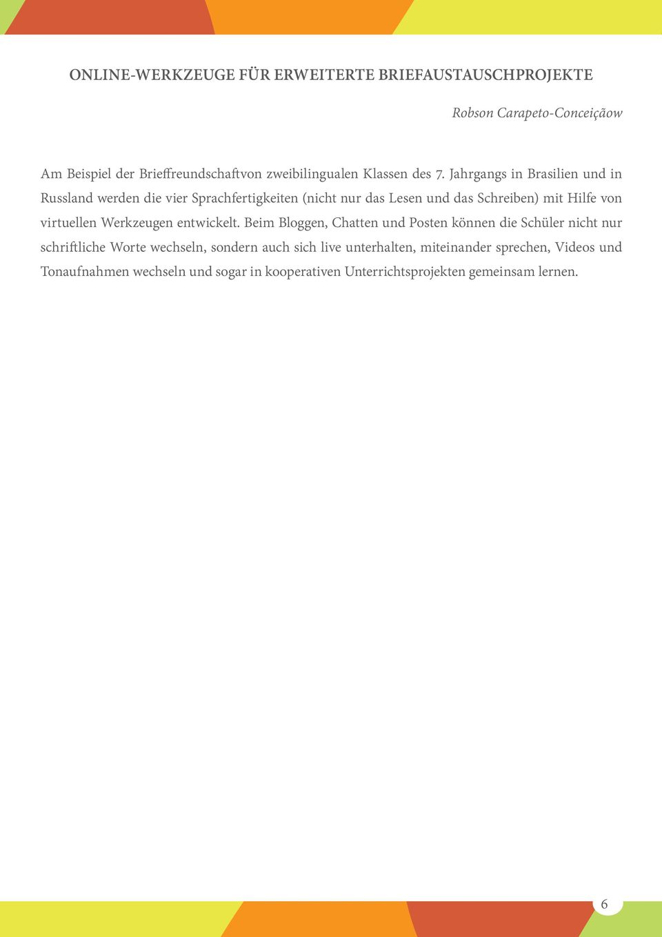 Jahrgangs in Brasilien und in Russland werden die vier Sprachfertigkeiten (nicht nur das Lesen und das Schreiben) mit Hilfe von virtuellen