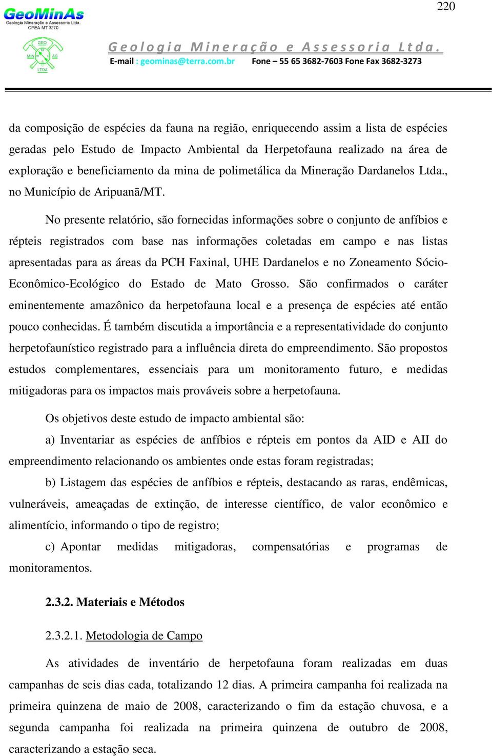 No presente relatório, são fornecidas informações sobre o conjunto de anfíbios e répteis registrados com base nas informações coletadas em campo e nas listas apresentadas para as áreas da PCH