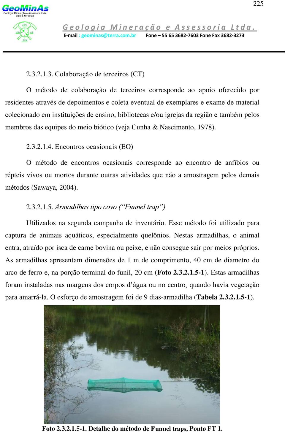 Colaboração de terceiros (CT) O método de colaboração de terceiros corresponde ao apoio oferecido por residentes através de depoimentos e coleta eventual de exemplares e exame de material colecionado