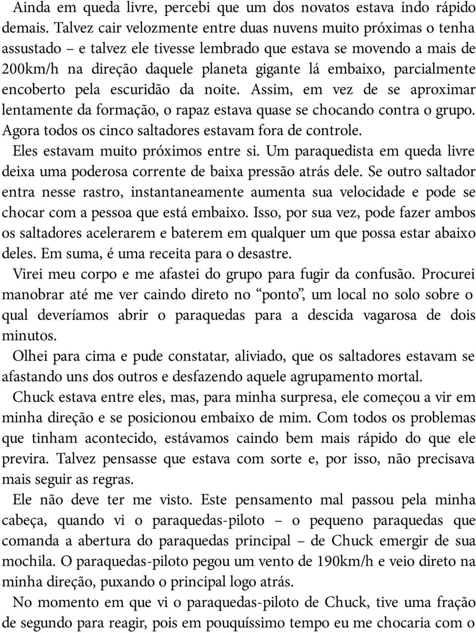 parcialmente encoberto pela escuridão da noite. Assim, em vez de se aproximar lentamente da formação, o rapaz estava quase se chocando contra o grupo.