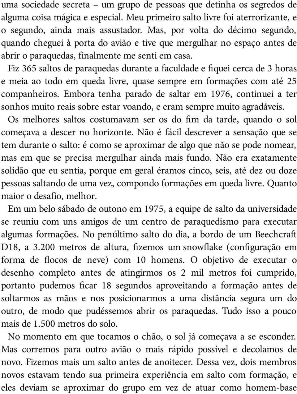 Fiz 365 saltos de paraquedas durante a faculdade e fiquei cerca de 3 horas e meia ao todo em queda livre, quase sempre em formações com até 25 companheiros.