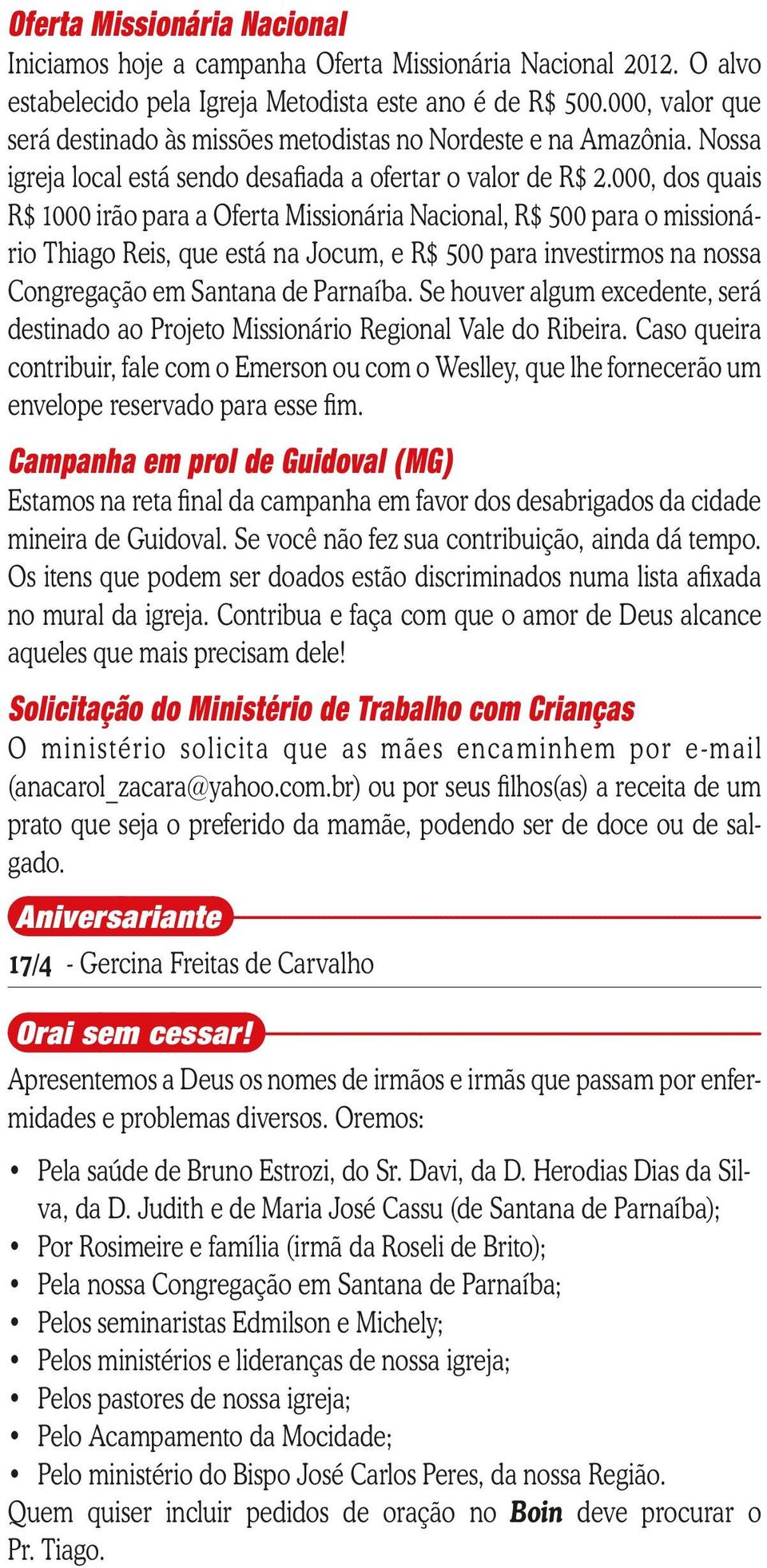 000, dos quais R$ 1000 irão para a Oferta Missionária Nacional, R$ 500 para o missionário Thiago Reis, que está na Jocum, e R$ 500 para investirmos na nossa Congregação em Santana de Parnaíba.