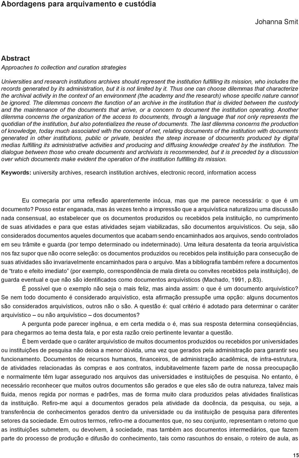 Thus one can choose dilemmas that characterize the archival activity in the context of an environment (the academy and the research) whose specific nature cannot be ignored.