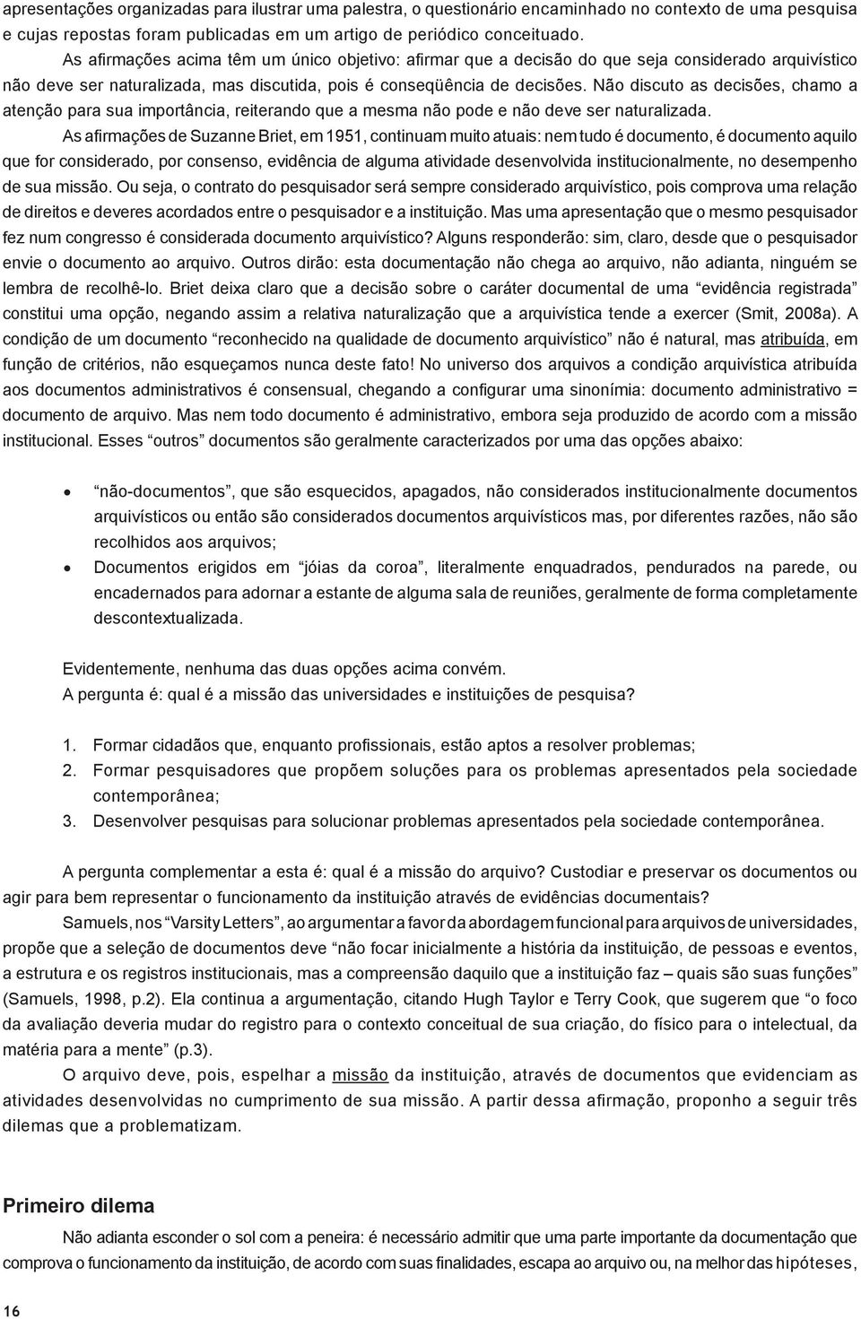 Não discuto as decisões, chamo a atenção para sua importância, reiterando que a mesma não pode e não deve ser naturalizada.