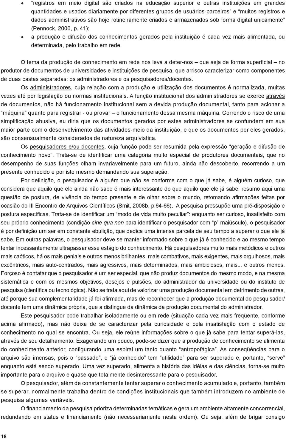 41); a produção e difusão dos conhecimentos gerados pela instituição é cada vez mais alimentada, ou determinada, pelo trabalho em rede.