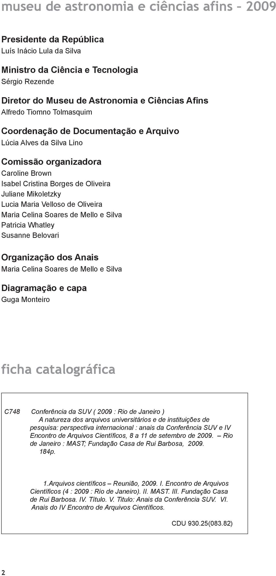 Oliveira Maria Celina Soares de Mello e Silva Patricia Whatley Susanne Belovari Organização dos Anais Maria Celina Soares de Mello e Silva Diagramação e capa Guga Monteiro ficha catalográfica C748