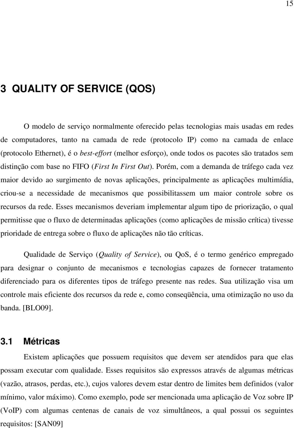 Porém, com a demanda de tráfego cada vez maior devido ao surgimento de novas aplicações, principalmente as aplicações multimídia, criou-se a necessidade de mecanismos que possibilitassem um maior