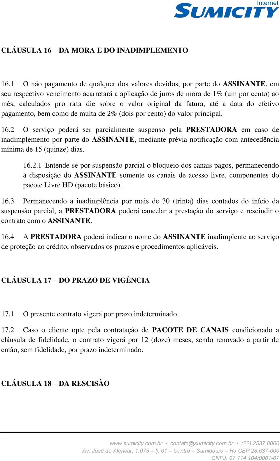 sobre o valor original da fatura, até a data do efetivo pagamento, bem como de multa de 2% (dois por cento) do valor principal. 16.