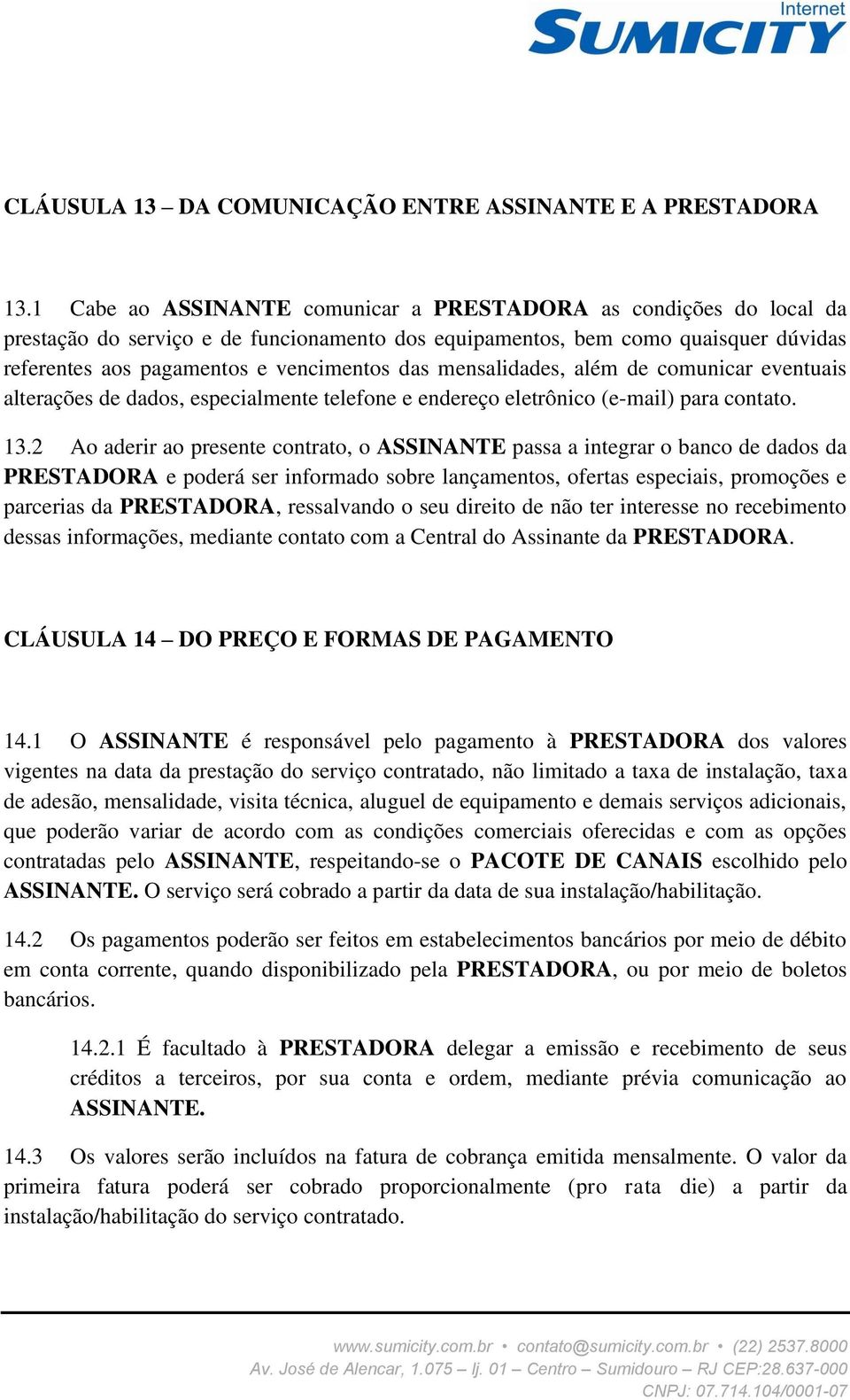 mensalidades, além de comunicar eventuais alterações de dados, especialmente telefone e endereço eletrônico (e-mail) para contato. 13.