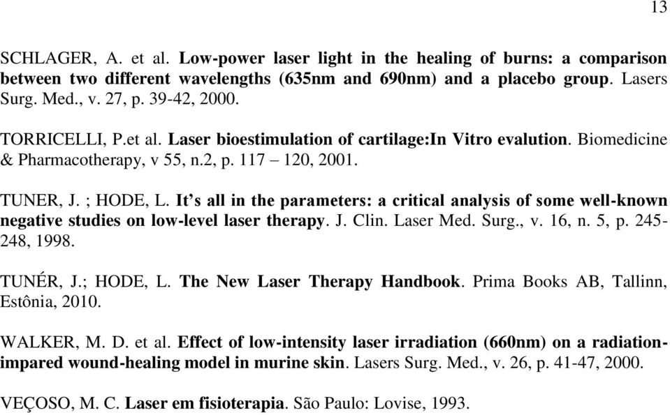 It s all in the parameters: a critical analysis of some well-known negative studies on low-level laser therapy. J. Clin. Laser Med. Surg., v. 16, n. 5, p. 245-248, 1998. TUNÉR, J.; HODE, L.