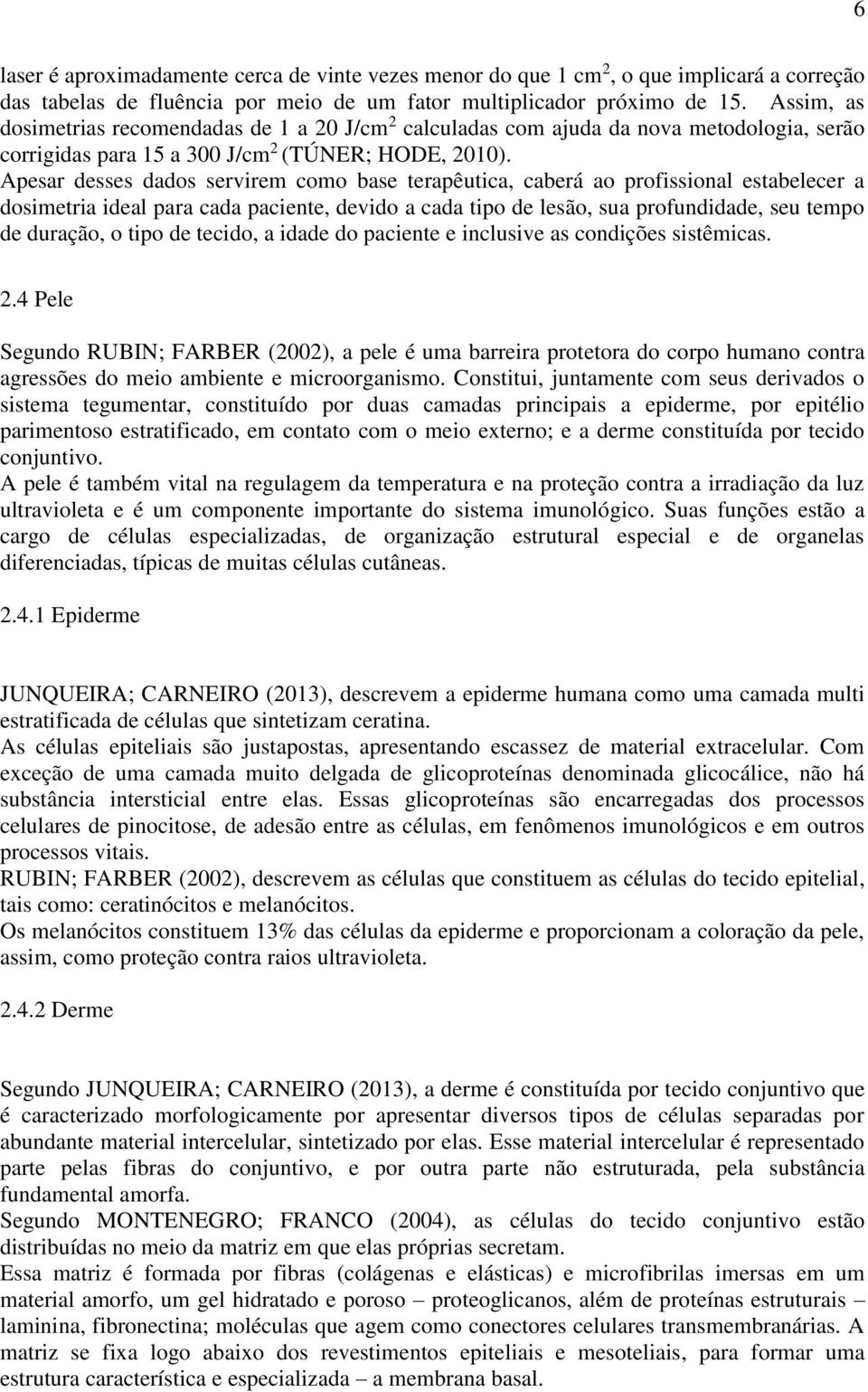 Apesar desses dados servirem como base terapêutica, caberá ao profissional estabelecer a dosimetria ideal para cada paciente, devido a cada tipo de lesão, sua profundidade, seu tempo de duração, o