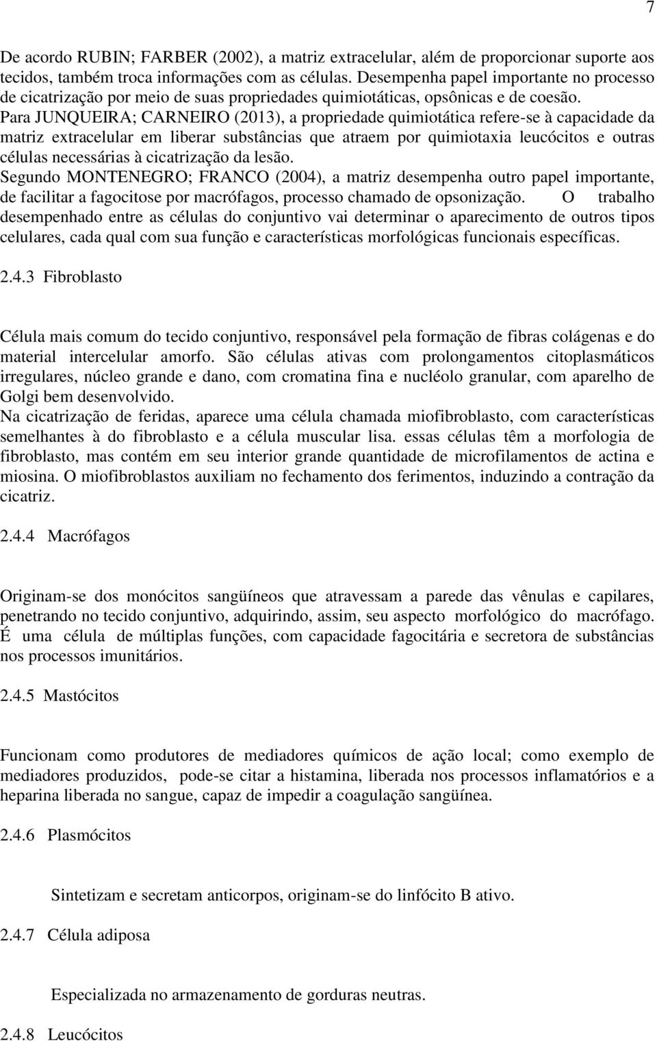 Para JUNQUEIRA; CARNEIRO (2013), a propriedade quimiotática refere-se à capacidade da matriz extracelular em liberar substâncias que atraem por quimiotaxia leucócitos e outras células necessárias à