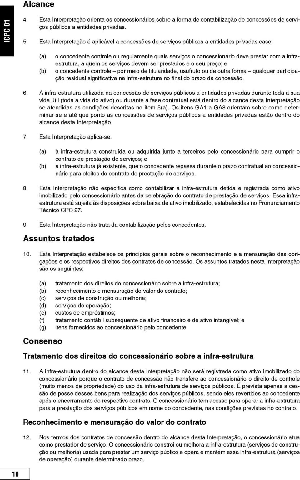 infraestrutura, a quem os serviços devem ser prestados e o seu preço; e o concedente controle por meio de titularidade, usufruto ou de outra forma qualquer participação residual significativa na