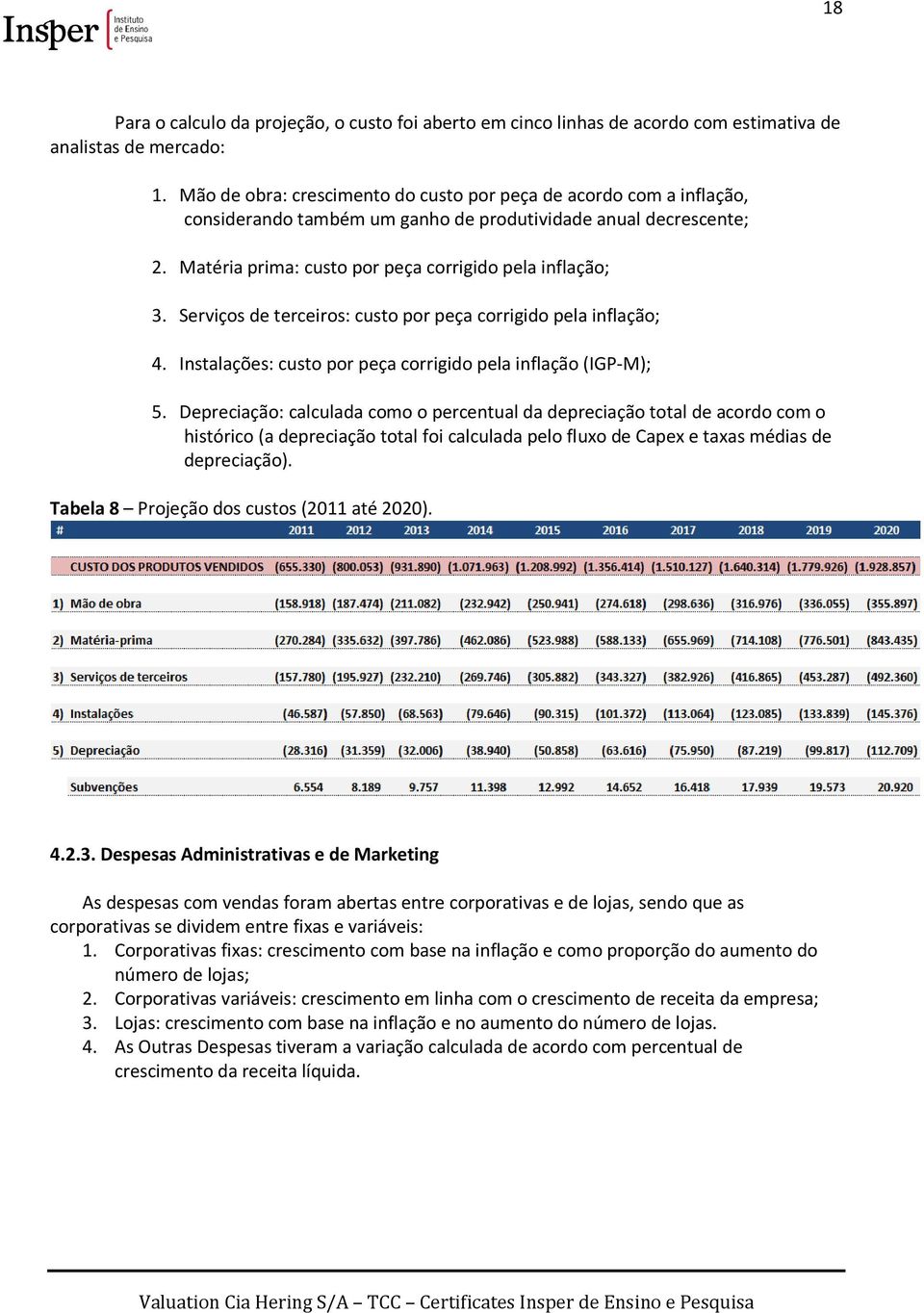 Serviços de terceiros: custo por peça corrigido pela inflação; 4. Instalações: custo por peça corrigido pela inflação (IGP-M); 5.